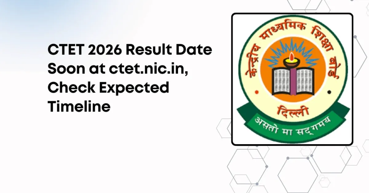 CTET 2026 Result Date Soon at ctet.nic.in, Check Expected Timeline